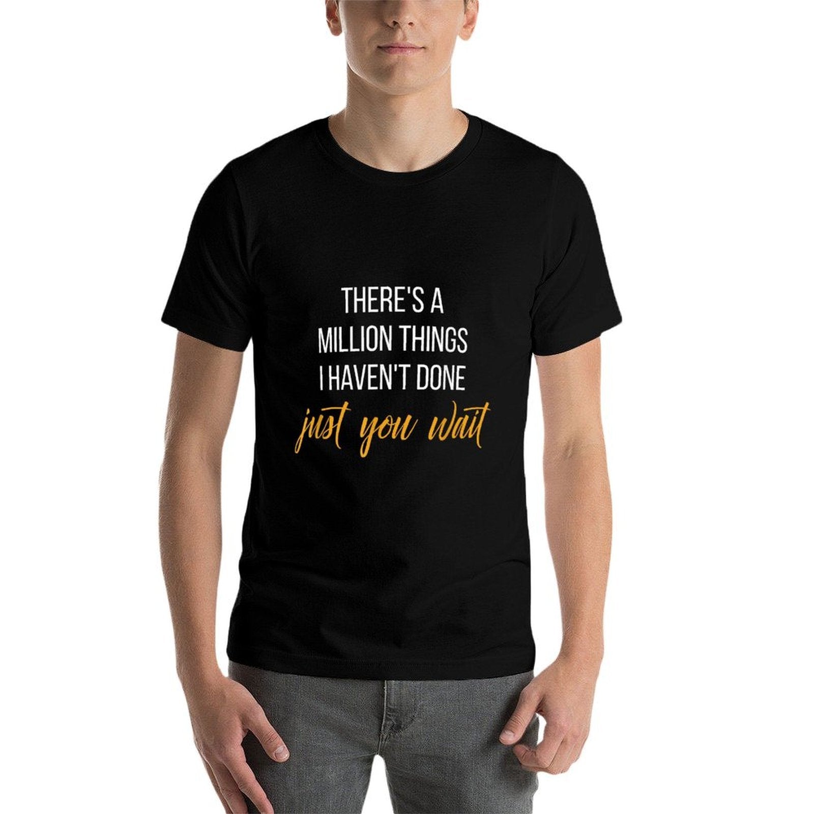 Theres A Million Things I Havent Done, Just You Wait Shirt  Wrinkle-resistant T-Shirt