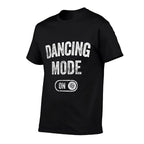 Dancing Mode On Funny Dancer Gift Choreographer Instructor  Odor-resistant T-Shirt