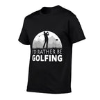 GOLF ID RATHER BE GOLFING FUNNY GOLF Comfortable T-Shirt
