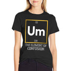 Um! The Element of Confusion Funny Periodic Table Comfortable T-Shirt