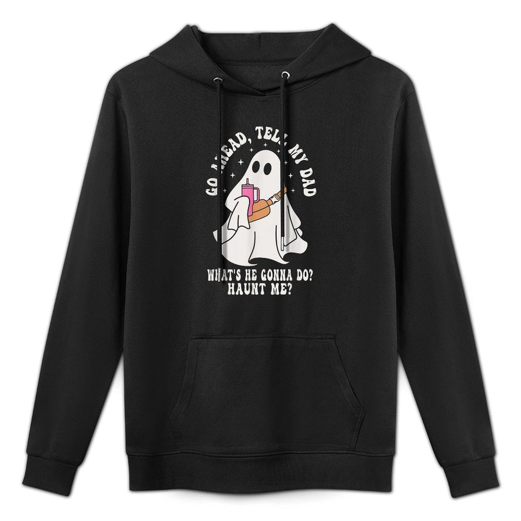 Go Ahead, Tell My Dad Whats He Gonna Do Haunt Me Adjustable Hood Hoodie