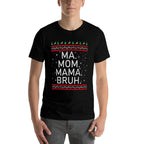 Ma Mom Mama Bruh Mother Funny Mama Ugly Christmas  Tagless Design T-Shirt