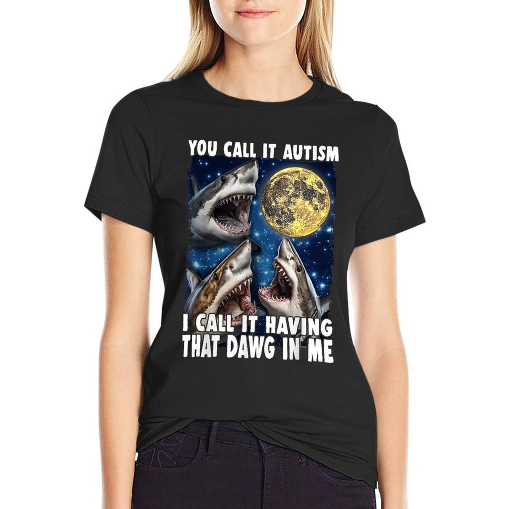 You Call It Autism I Call It Having That Dawg In Me Shark  Summer-ready Fabric T-Shirt