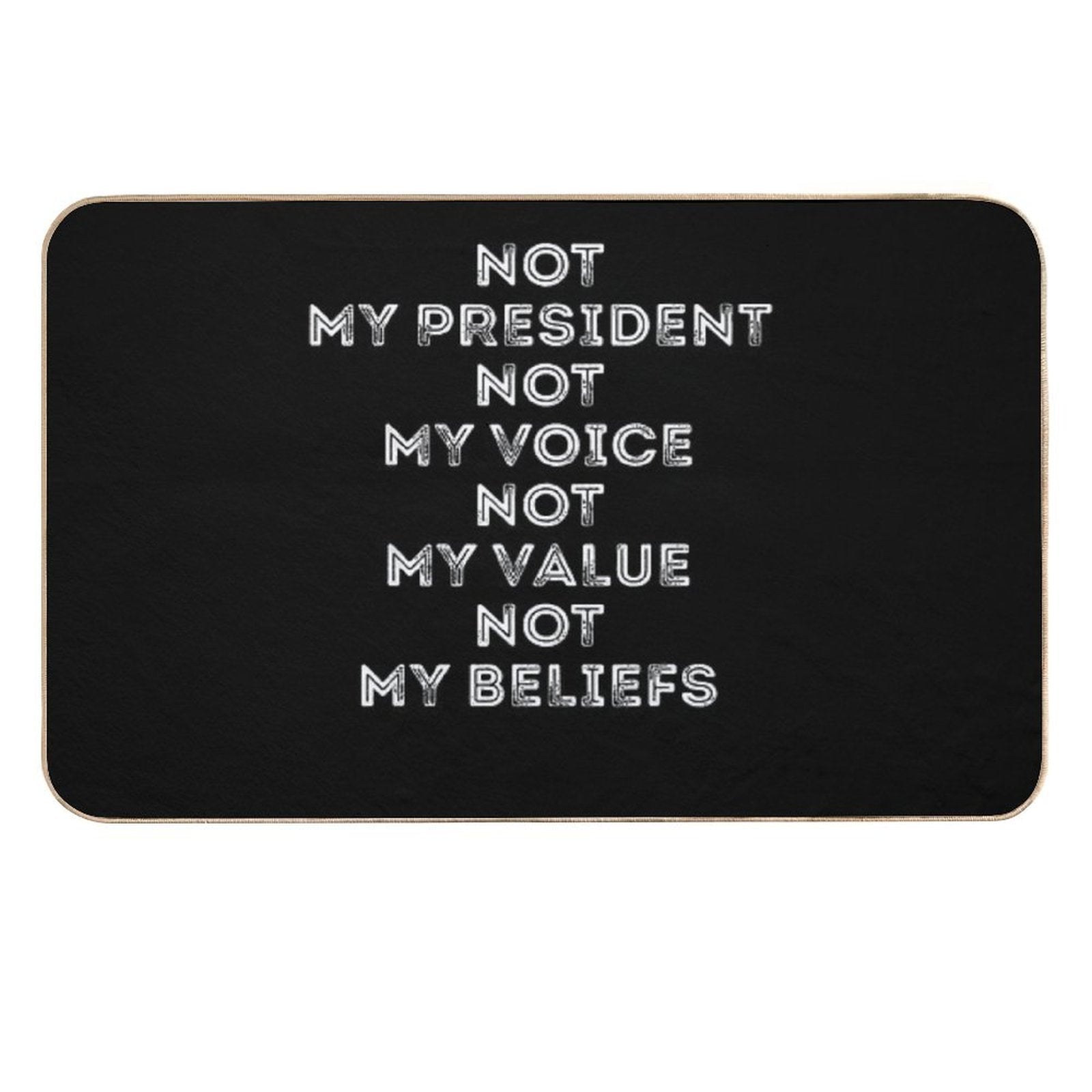 9 Not My President Not My Voice Not My Value Not My Beliefs T-Shirt  Easy To Clean Bath Mat