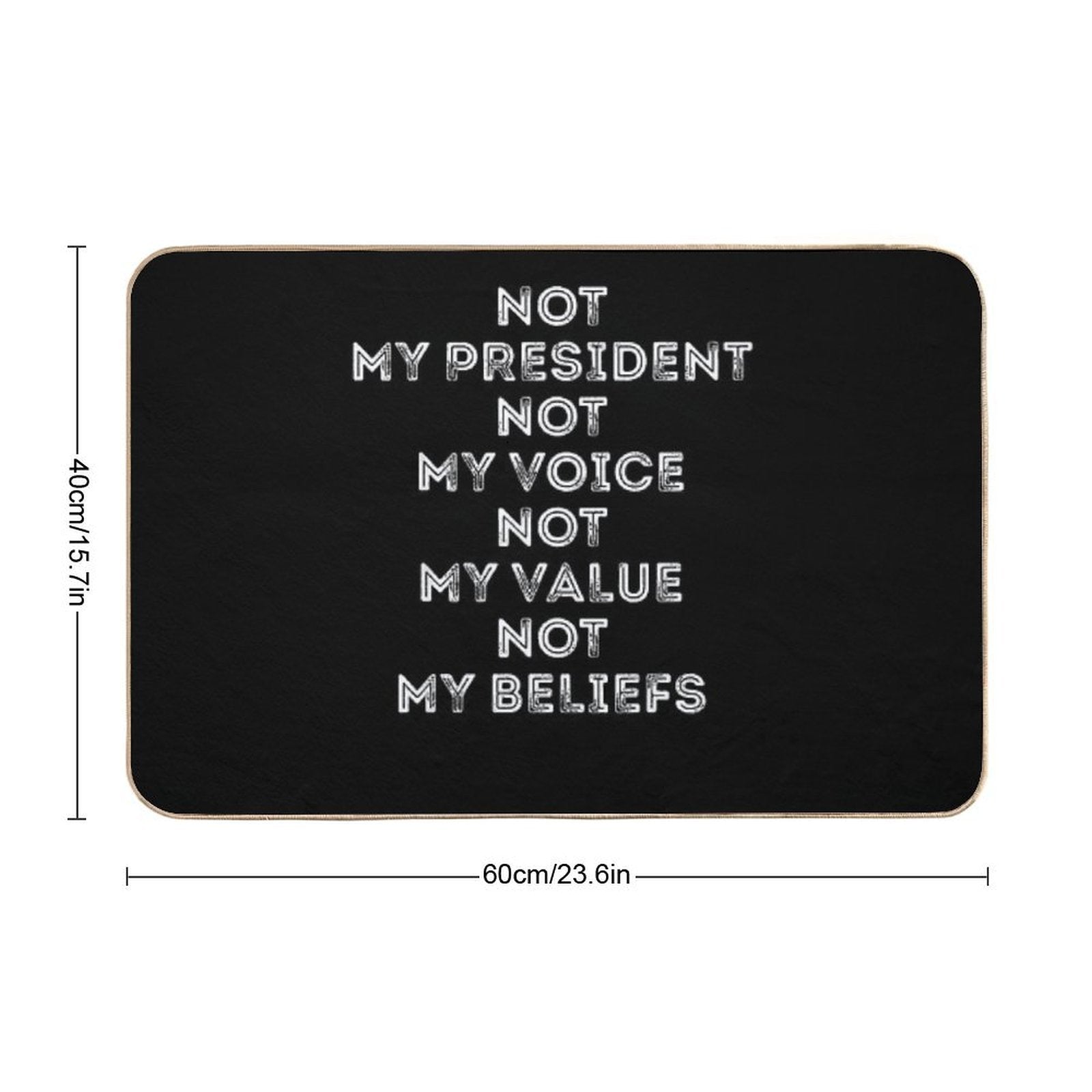 9 Not My President Not My Voice Not My Value Not My Beliefs T-Shirt  Easy To Clean Bath Mat