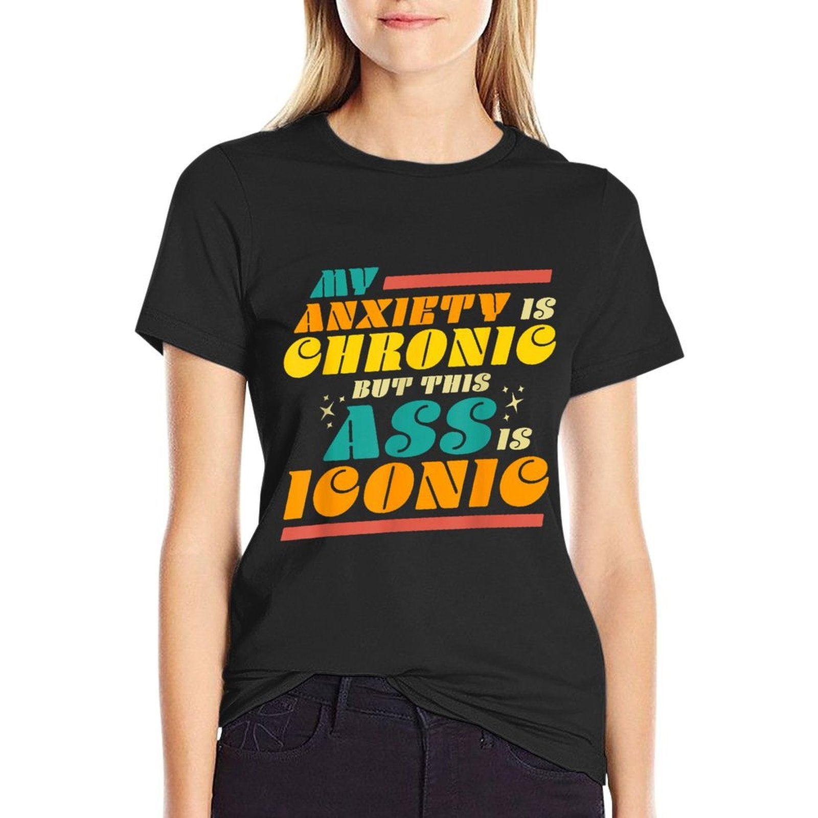My Anxiety Is Chronic But This Ass Is Iconic Funny Gift Comfortable T-Shirt