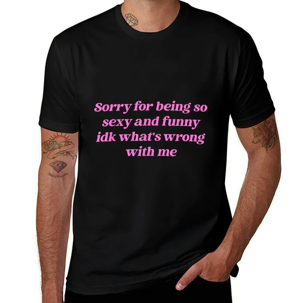 Sorry For Being So Sexy Funny Quote  Cotton T-Shirt