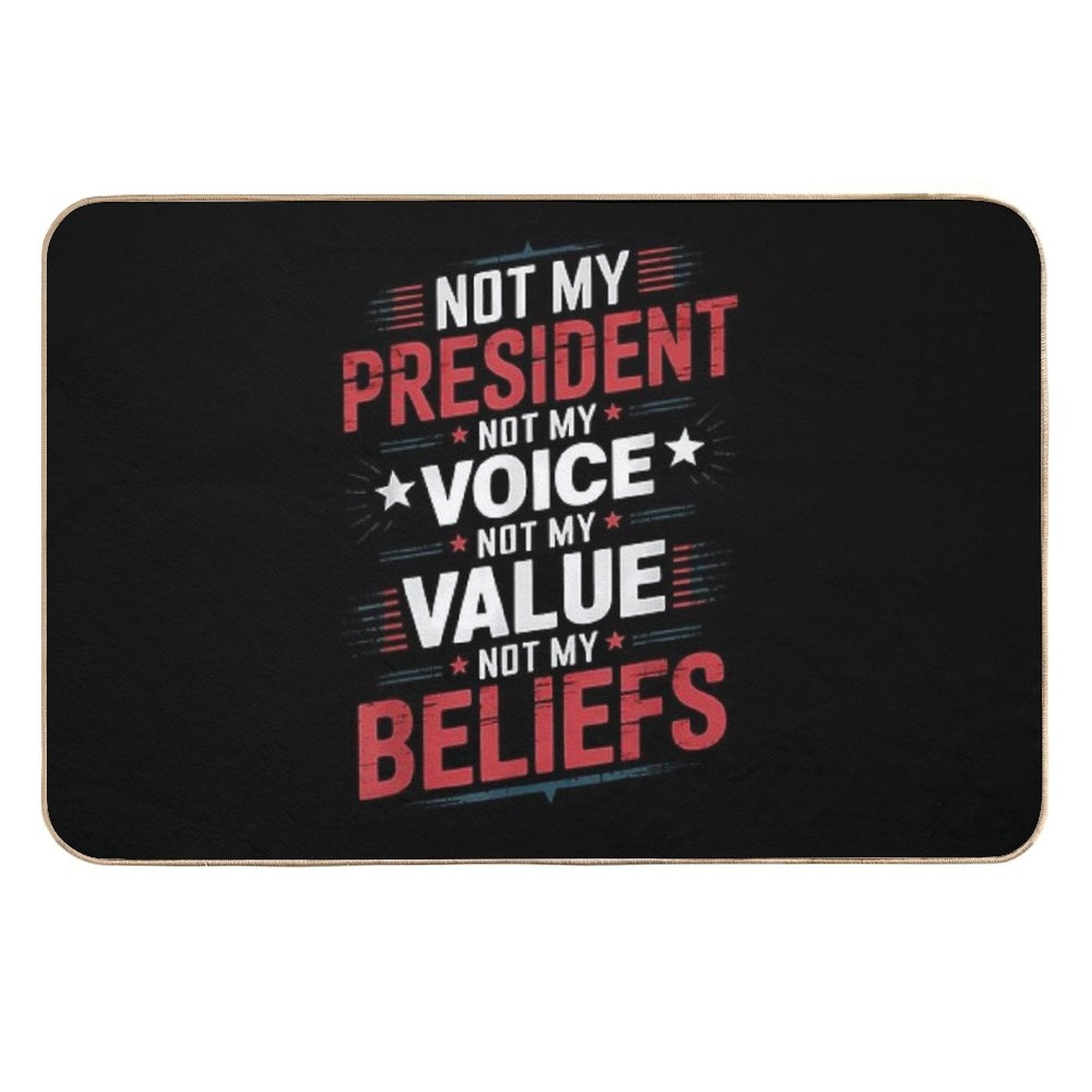 8 Not My President Not My Voice Not My Value Not My Beliefs T-Shirt  Easy To Clean Bath Mat
