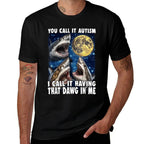 You Call It Autism I Call It Having That Dawg In Me Shark  Summer-ready Fabric T-Shirt