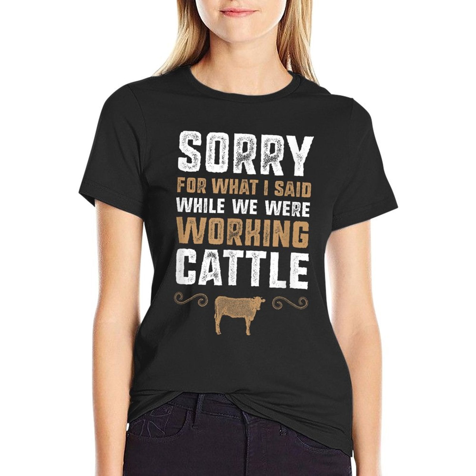 Sorry for What I Said While We Were Working Cattle  Fade-proof Color T-Shirt