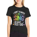 I Dont Always Sing Oh Wait Yes Funny Musical Theater  Odor-resistant T-Shirt