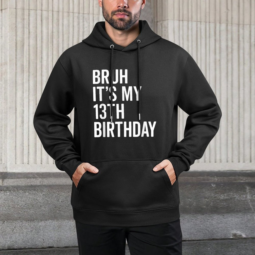 Bruh It's My 13th Birthday I'm 13 Years Old Thirteen Year Durable Construction Hoodie