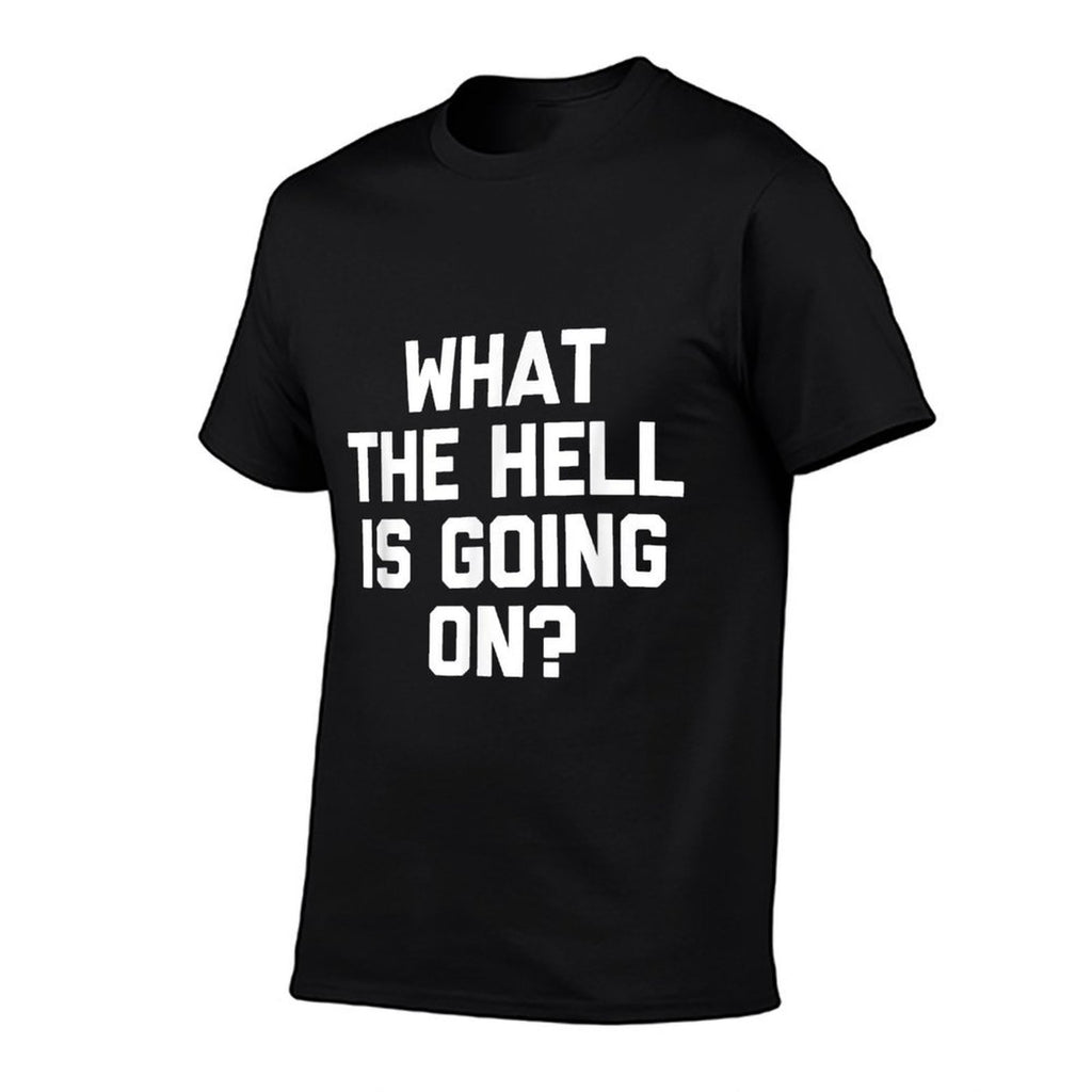What The Hell Is Going On - Funny Saying Sarcastic Novelty  Durable T-Shirt