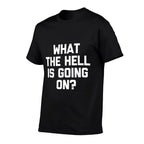 What The Hell Is Going On - Funny Saying Sarcastic Novelty  Durable T-Shirt