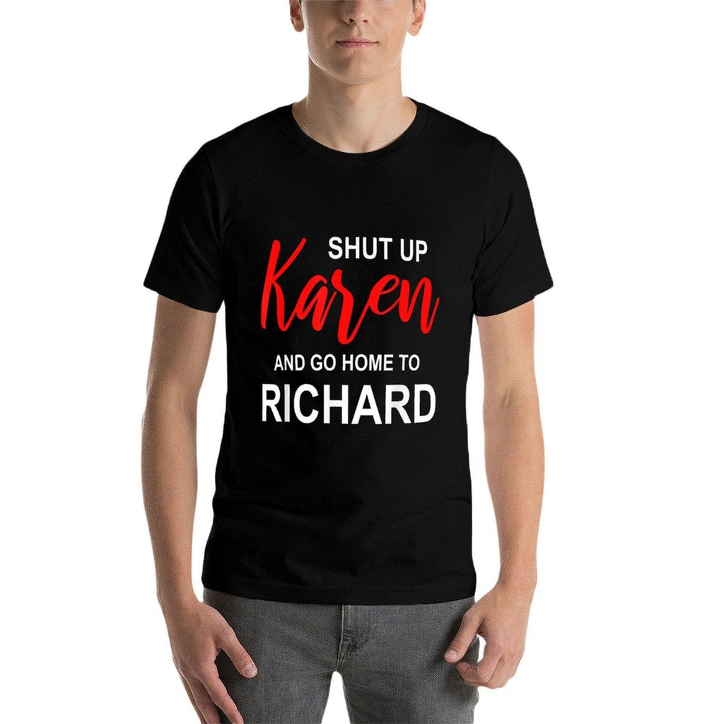 Shut Up Karen Go Home To Richard Sarcasm Funny Karen Meme  Trendy Pattern T-Shirt
