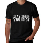 Stay Sober You Idiot Funny Meme Stay Sober You Idiot  Odor-resistant T-Shirt