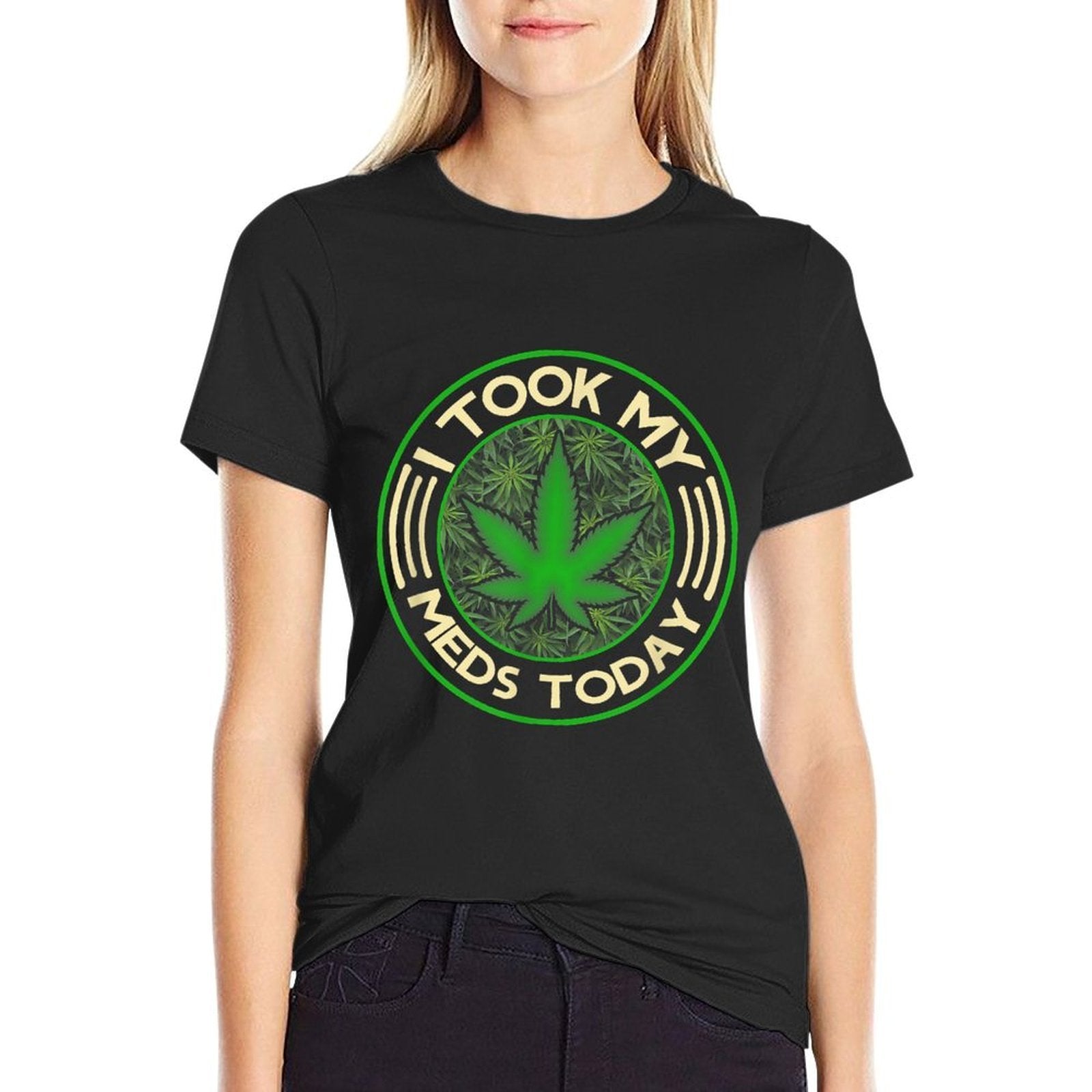 I Took My Meds Today Marijuana Weed Cannabis Sayings  Graphic-printed T-Shirt