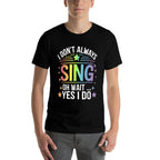 I Dont Always Sing Oh Wait Yes Funny Musical Theater  Odor-resistant T-Shirt