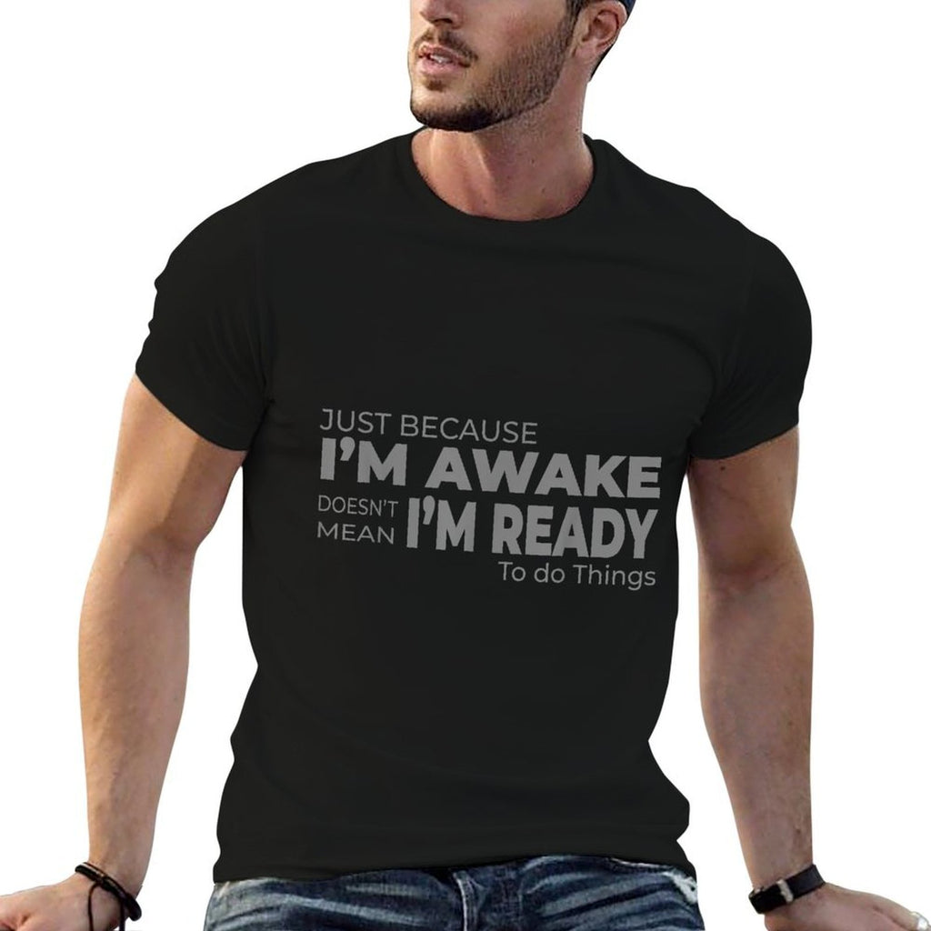 Just Because Im Awake Does Not Mean Im Ready to Do Things  Wrinkle-resistant T-Shirt