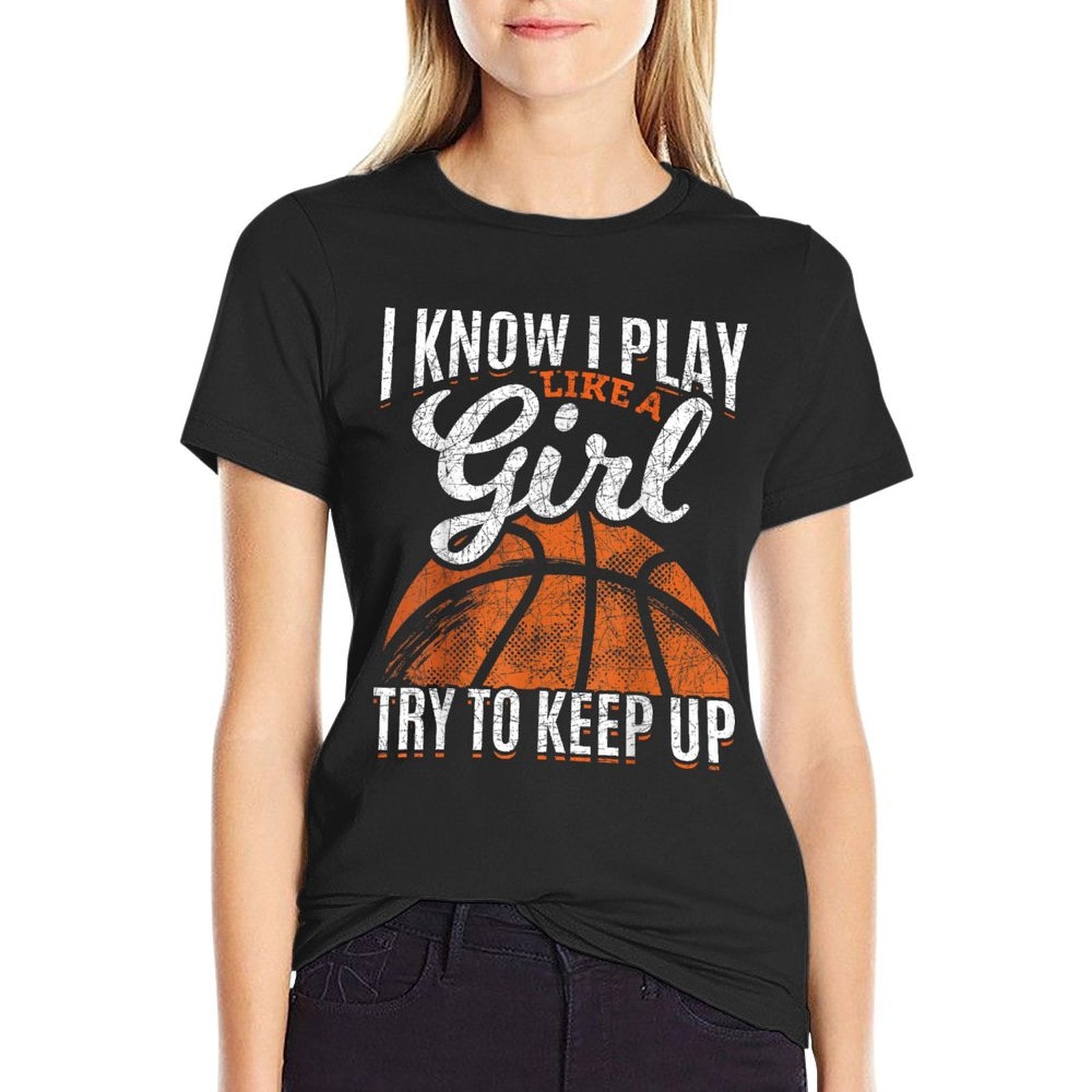 I Know I Play Like A Girl Try To Keep Up Funny Basketball  Quick-drying T-Shirt
