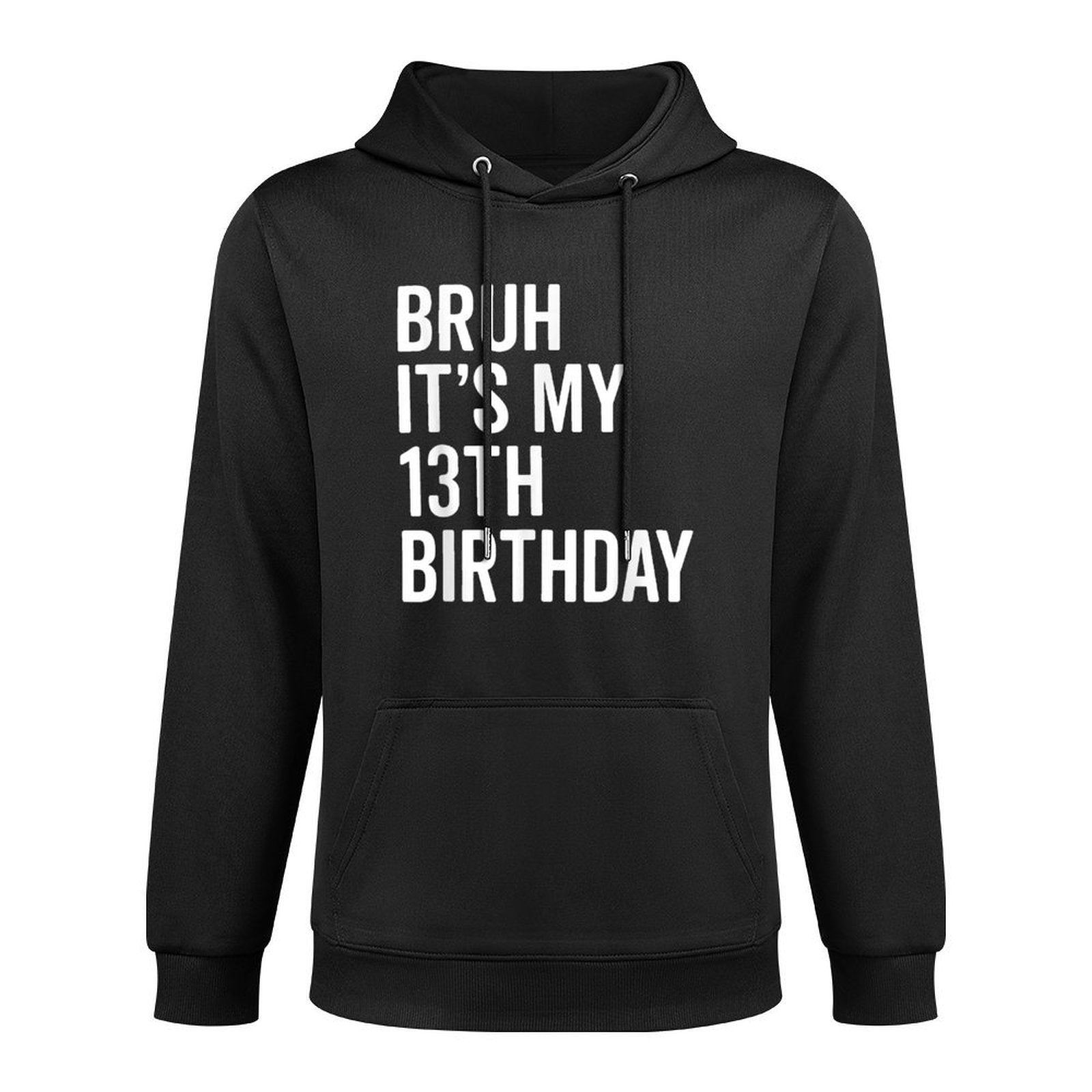 Bruh It's My 13th Birthday I'm 13 Years Old Thirteen Year Durable Construction Hoodie