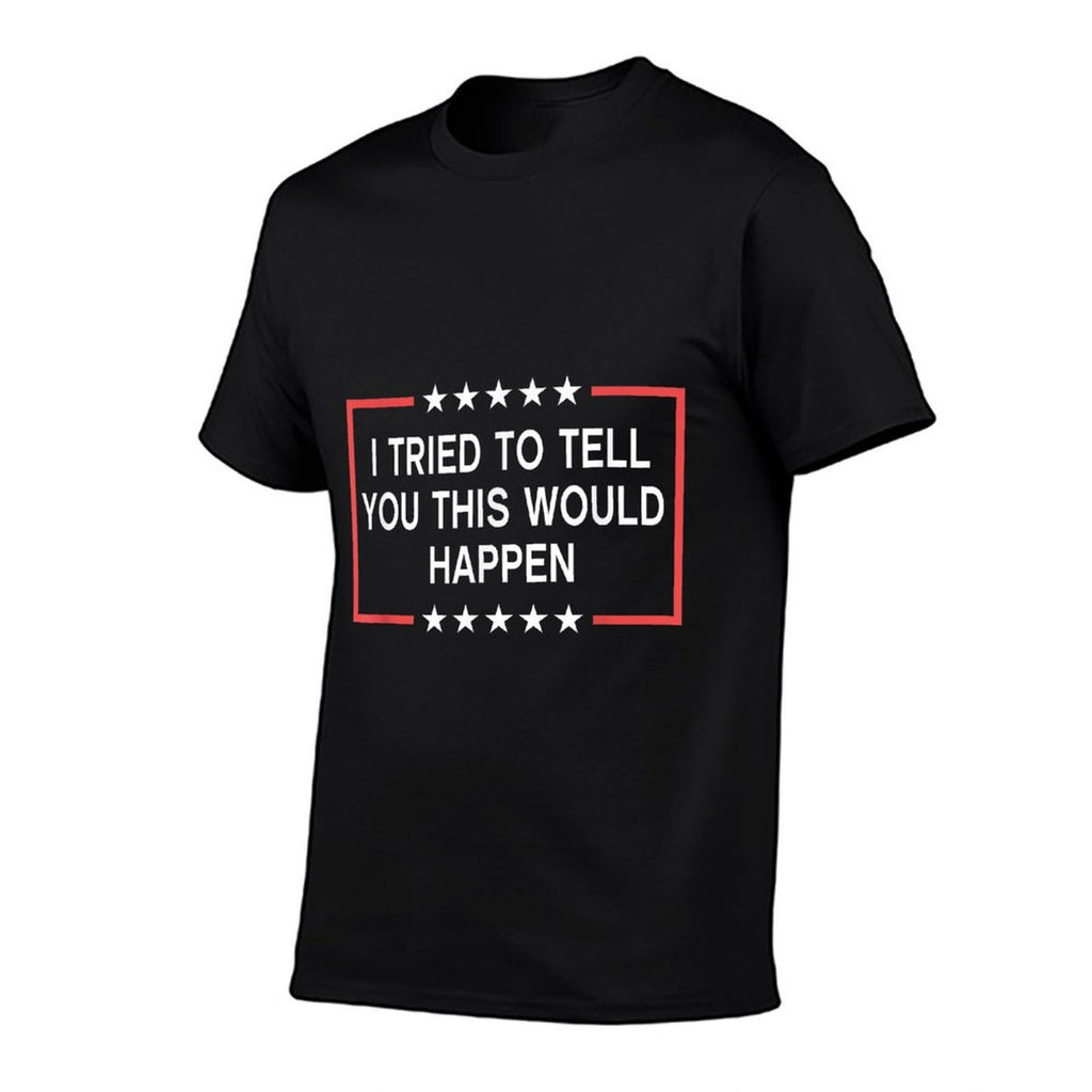 I Tried To Tell You This Would Happen Funny Adult Humor Meme Comfortable T-Shirt