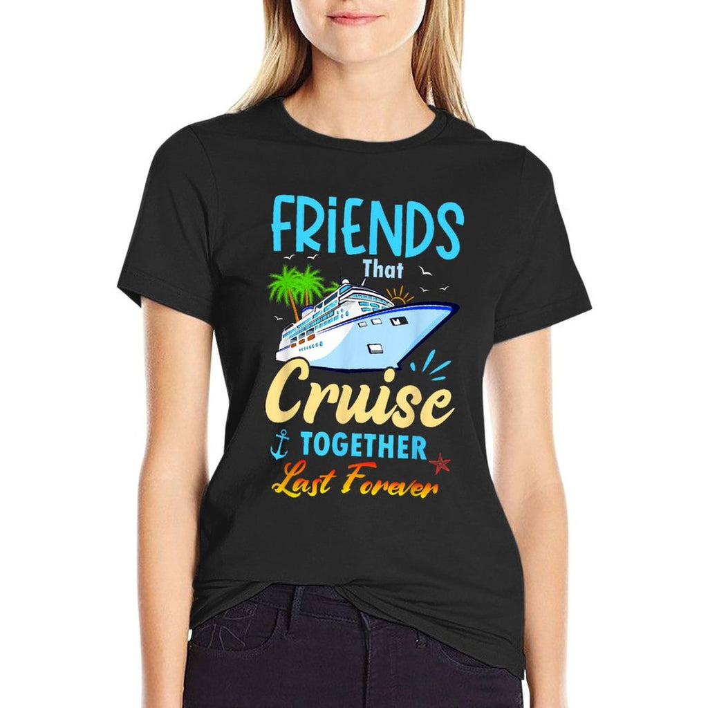 Friends That Cruise Together Last Forever Black Casual Funny Cruise Themed  Stretchy T-Shirt