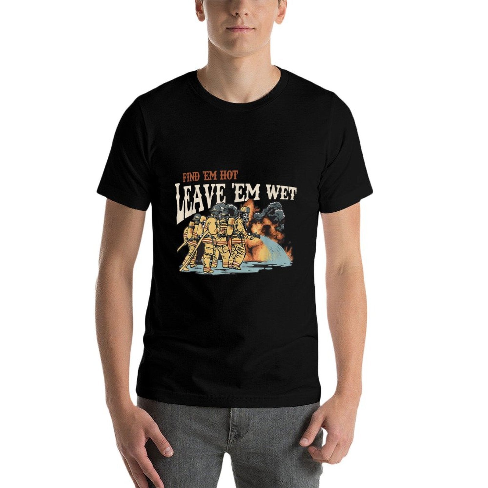 Find Em Hot Leave Em Wet Firefight With Flame Firefighters  Quick-drying T-Shirt