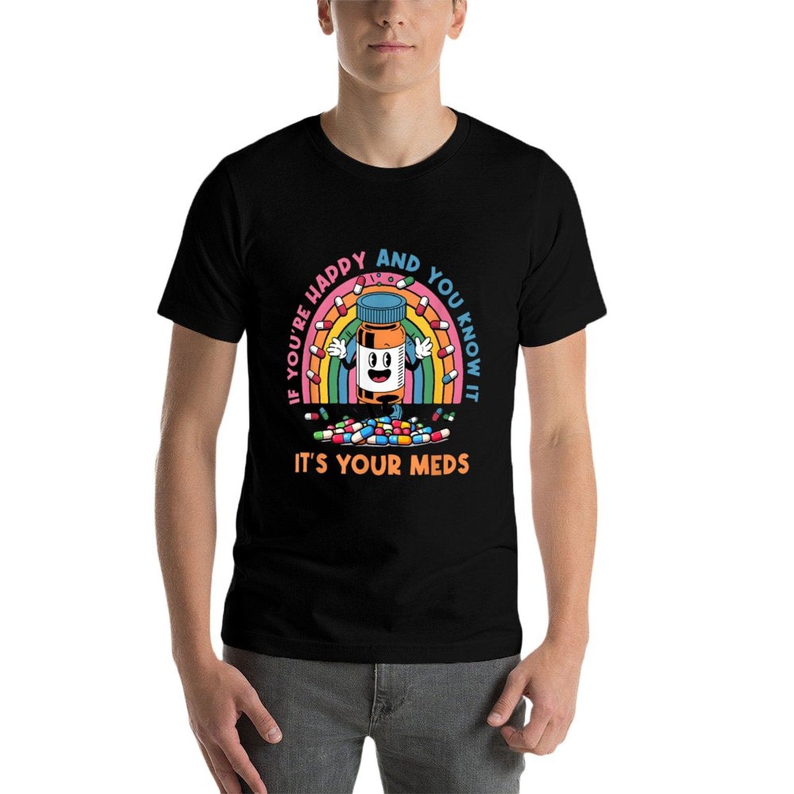 If Youre Happy And You Know It Its Your Meds Medicines  Summer-ready Fabric T-Shirt