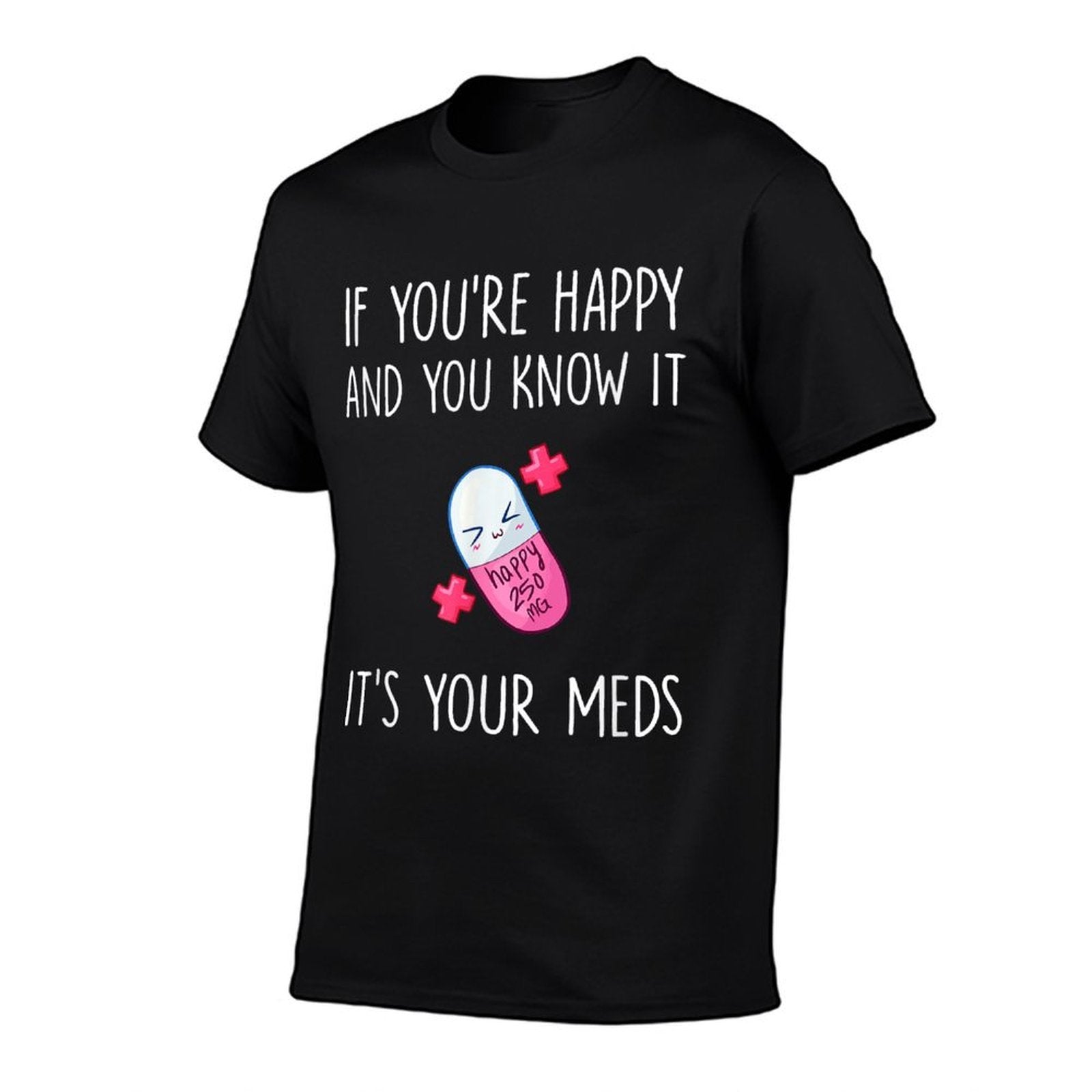 If Youre Happy And You Know It Its Your Meds - Took A Pill  Graphic-printed T-Shirt