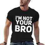 Im Not Your Bro Funny, Sarcastic Tshirt  Easy-care T-Shirt