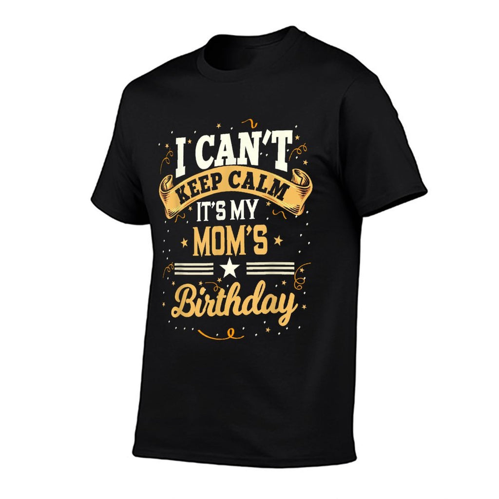 I Cant Keep Calm Its My Mom Birthday  Tagless Design T-Shirt