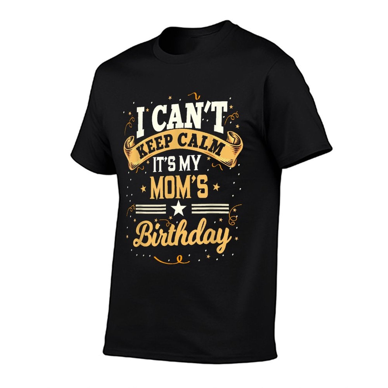 I Cant Keep Calm Its My Mom Birthday  Tagless Design T-Shirt