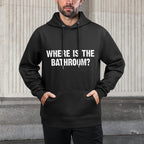 Funny Quote Where Is The Bathroom Machine Washable Hoodie