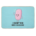 Soap You Have A Good Day - Funny Soap  Toxin-Free Bath Mat