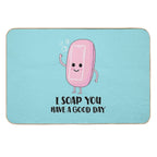 Soap You Have A Good Day - Funny Soap  Toxin-Free Bath Mat