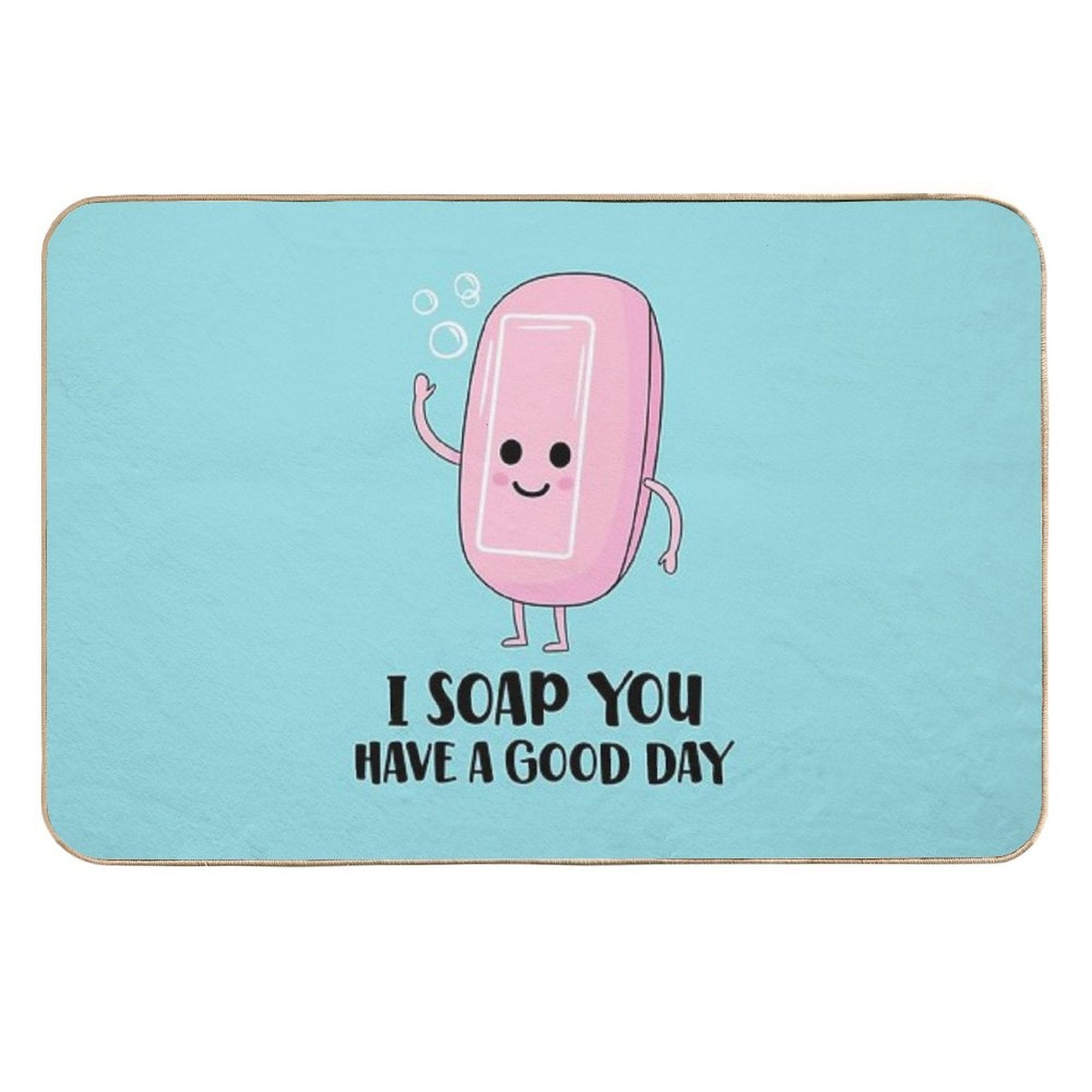 Soap You Have A Good Day - Funny Soap  Toxin-Free Bath Mat