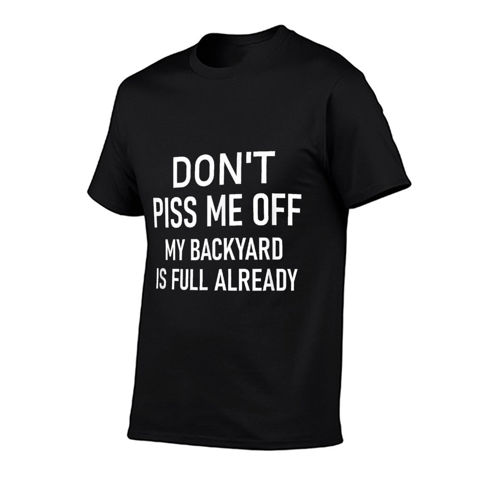 Dont Piss Me Off My Backyard Is Full Already, Funny, Jokes  Tagless Design T-Shirt