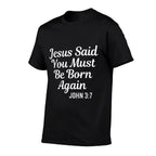 Jesus Said You Must Be Born Again Religious Bible Christian  High-quality Stitching T-Shirt