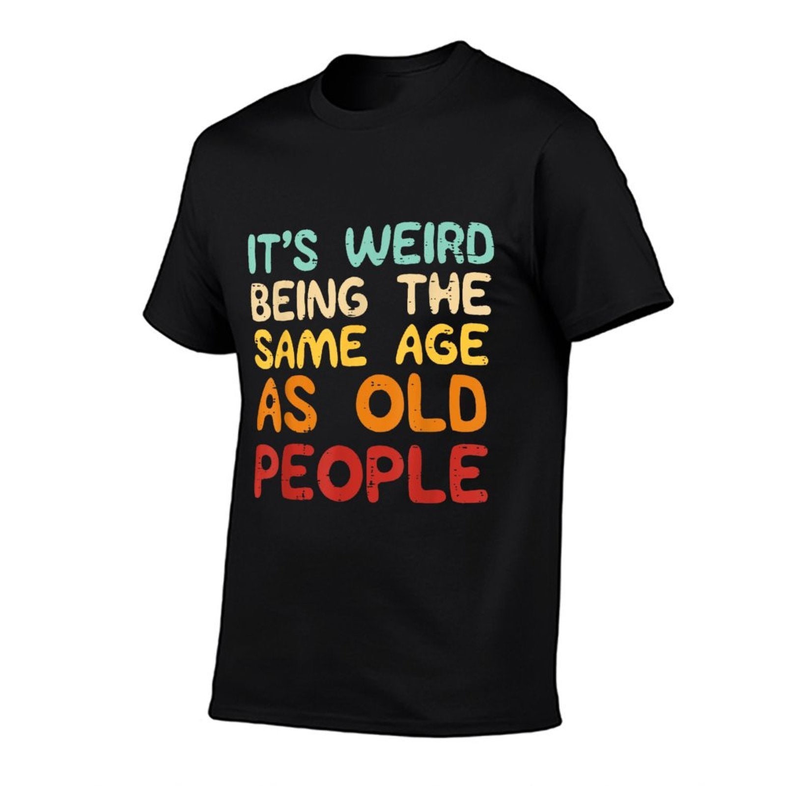 Its Weird Being The Same Age As Old People Funny Men Women  Durable T-Shirt