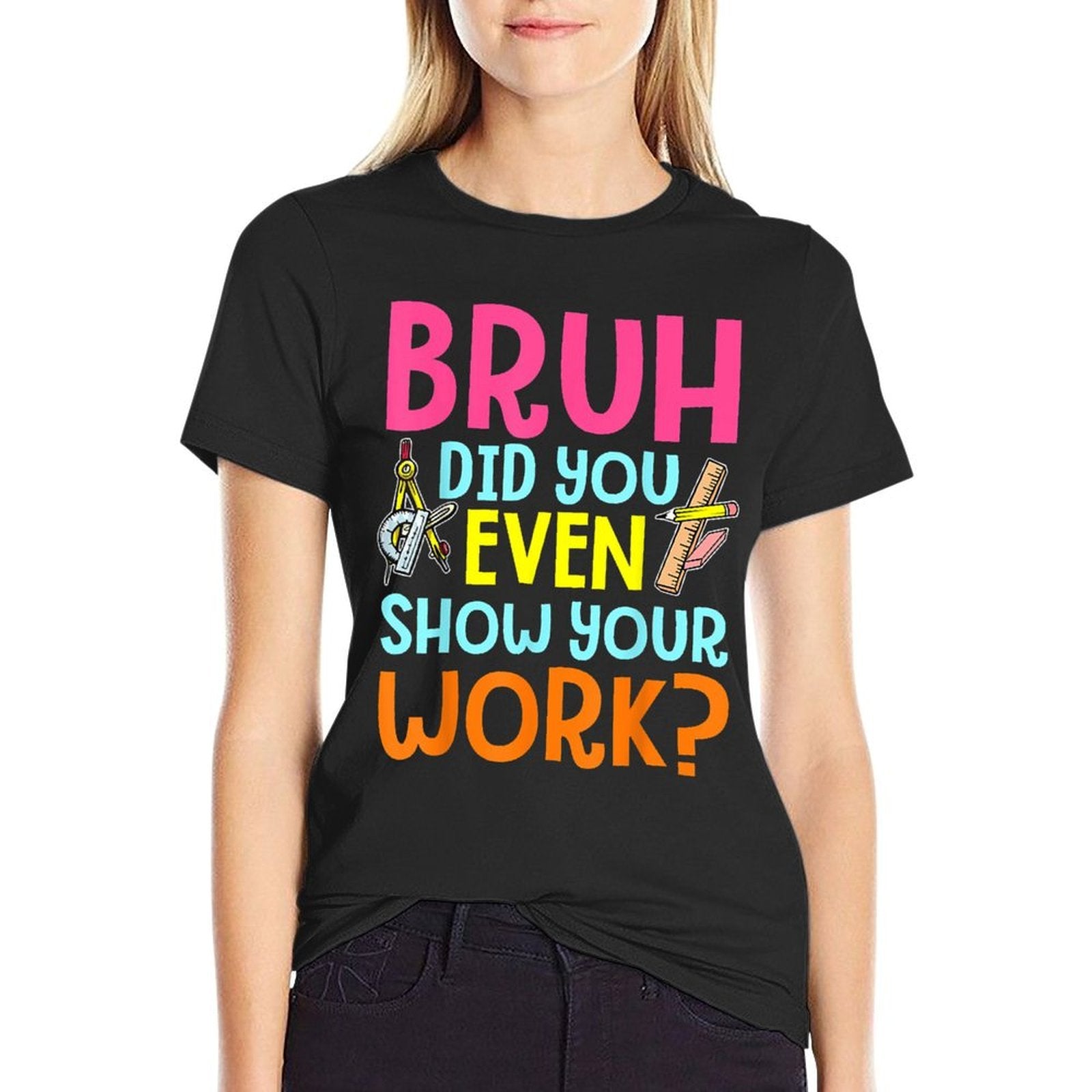 Bruh Did You Even Show Your Work Humorous Funny Math Teacher  Odor-resistant T-Shirt