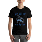 My Bitch Got Autism Funny Saying Meme  Tagless Design T-Shirt