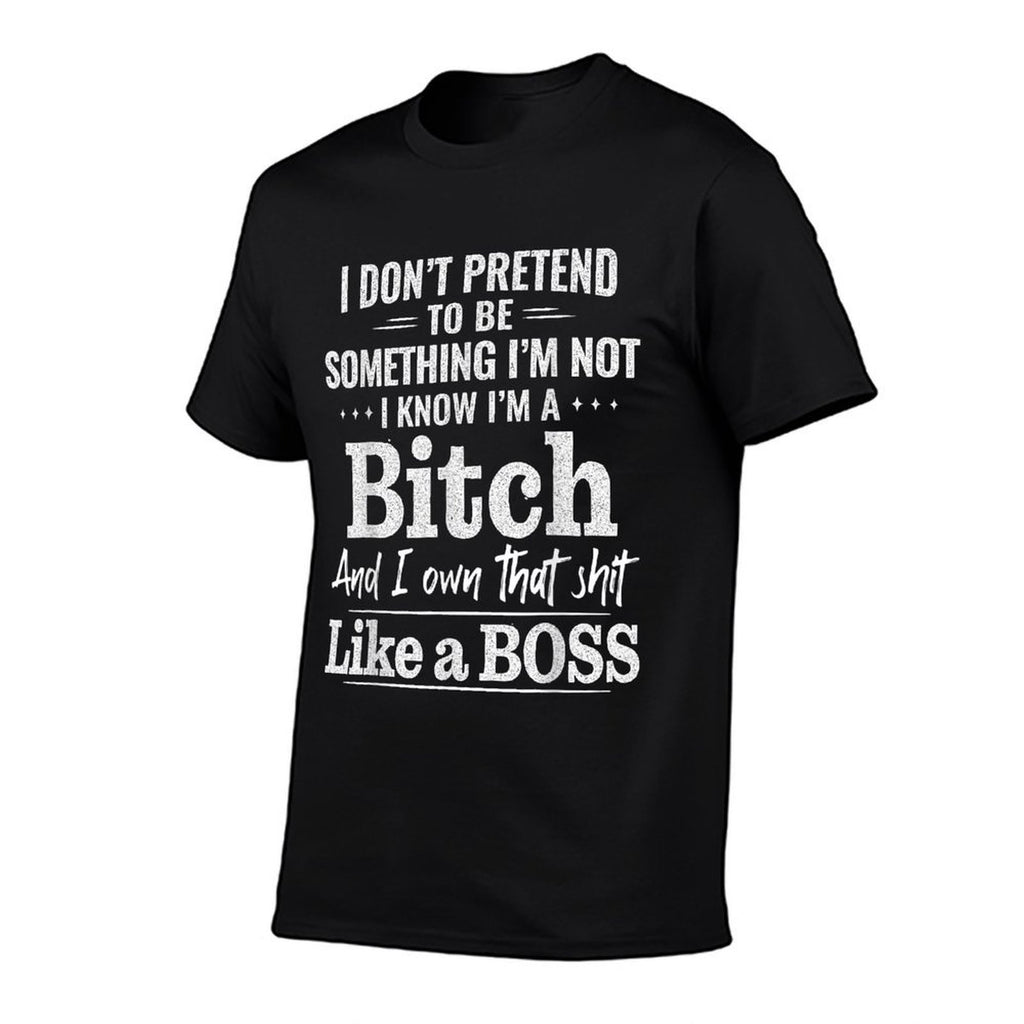 I Don’t Pretend to Be Something I’m Not I Know I’m A Bitch  Cotton T-Shirt