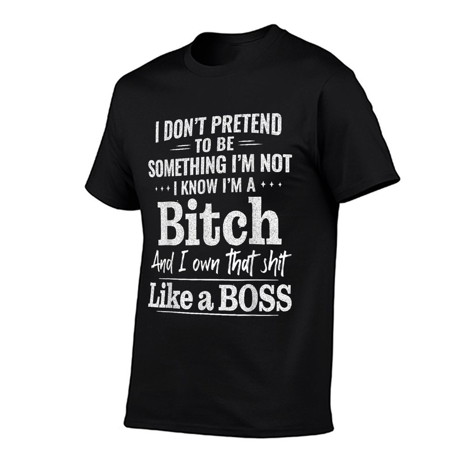 I Don’t Pretend to Be Something I’m Not I Know I’m A Bitch  Cotton T-Shirt