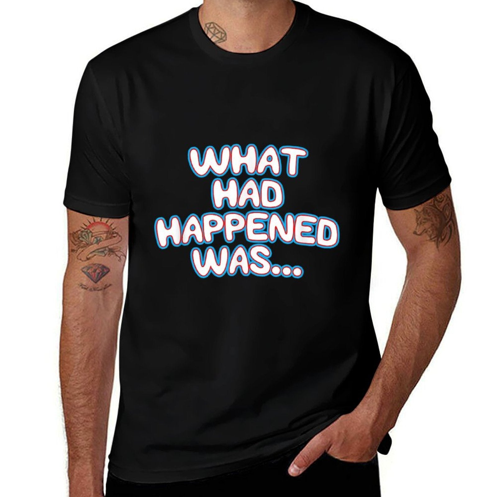 What Had Happened Was, Funny Trendy Memen Graphic Humor  Fade-proof Color T-Shirt