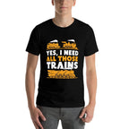 Yes, I Need All Those Trains Model Railroad Train Railroad  Graphic-printed T-Shirt