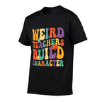 Weird Teachers Build Character Teachers Funny Sayings for Men Women Girls Kids  Wrinkle-resistant T-Shirt