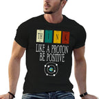 Think Like A Proton And Be Positive, Funny Science  Affordable Price T-Shirt