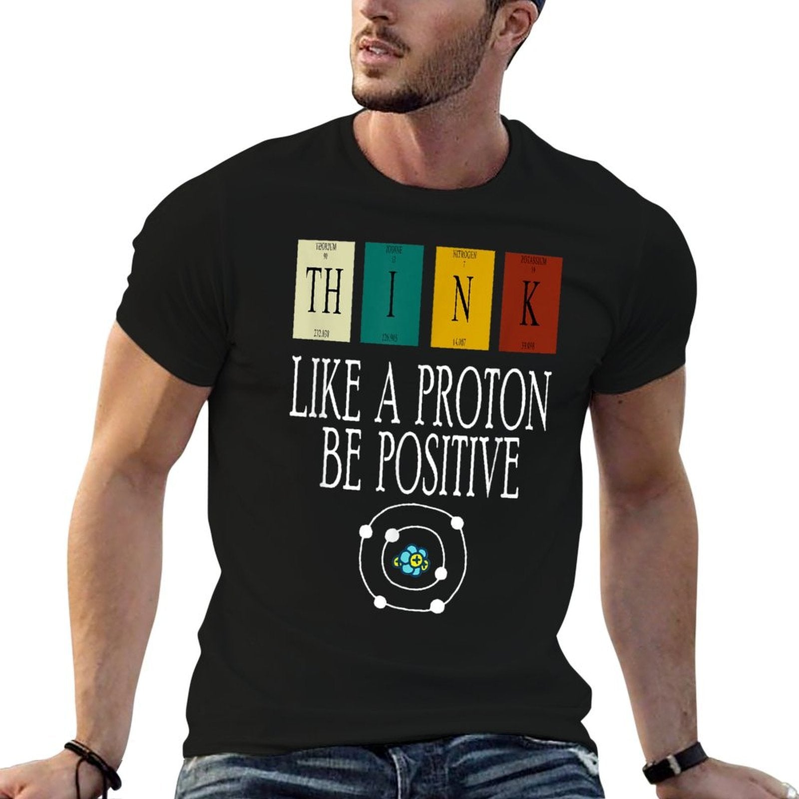 Think Like A Proton And Be Positive, Funny Science  Affordable Price T-Shirt