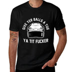 Give Yer Balls A Tug Ya Tit Fucker  Fade-proof Color T-Shirt